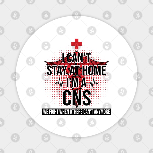 I Can't Stay At Home I'm A CNS We Fight - Nurse Gift Magnet by bunnierosoff21835